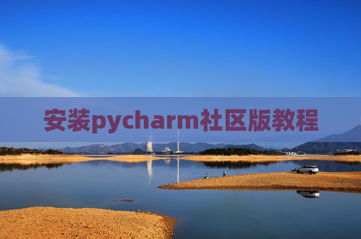 安装pycharm社区版教程 安装pycharm社区版教程